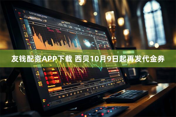 友钱配资APP下载 西贝10月9日起再发代金券